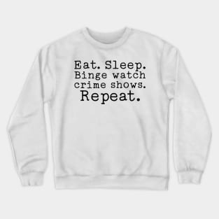 Eat Sleep Binge Watch Crime Shows Repeat Crewneck Sweatshirt